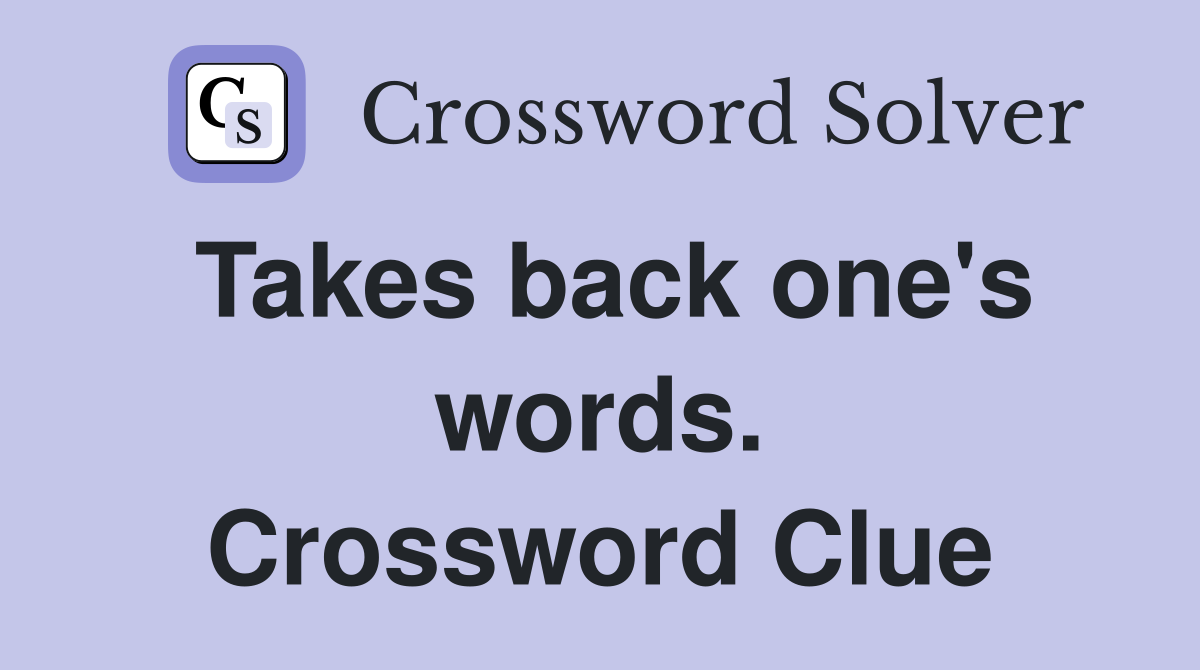 Takes back one's words. Crossword Clue