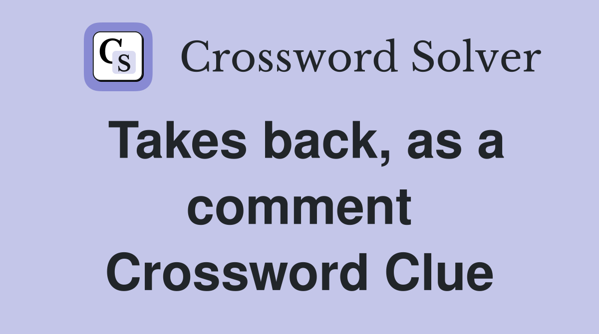 Takes back, as a comment Crossword Clue