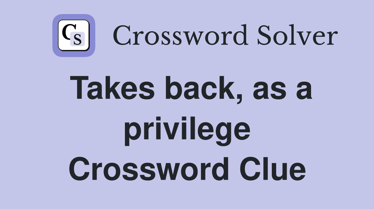 Takes back, as a privilege Crossword Clue