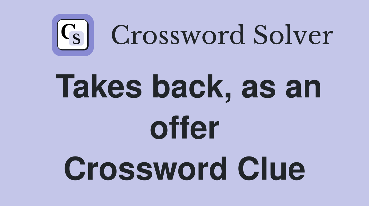 Takes back, as an offer Crossword Clue