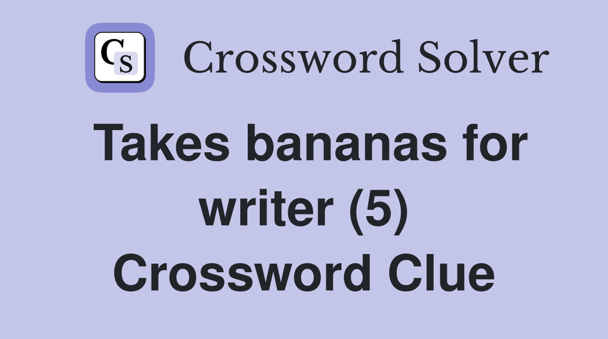 Takes bananas for writer (5) Crossword Clue