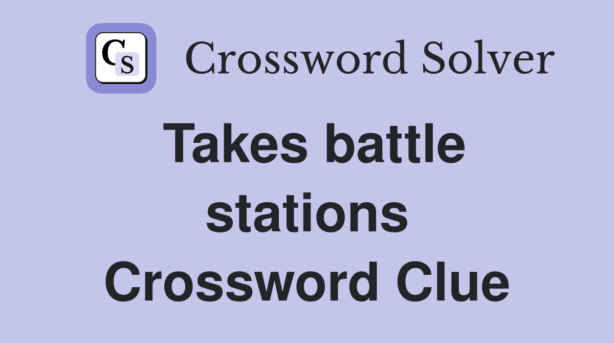 Takes battle stations Crossword Clue