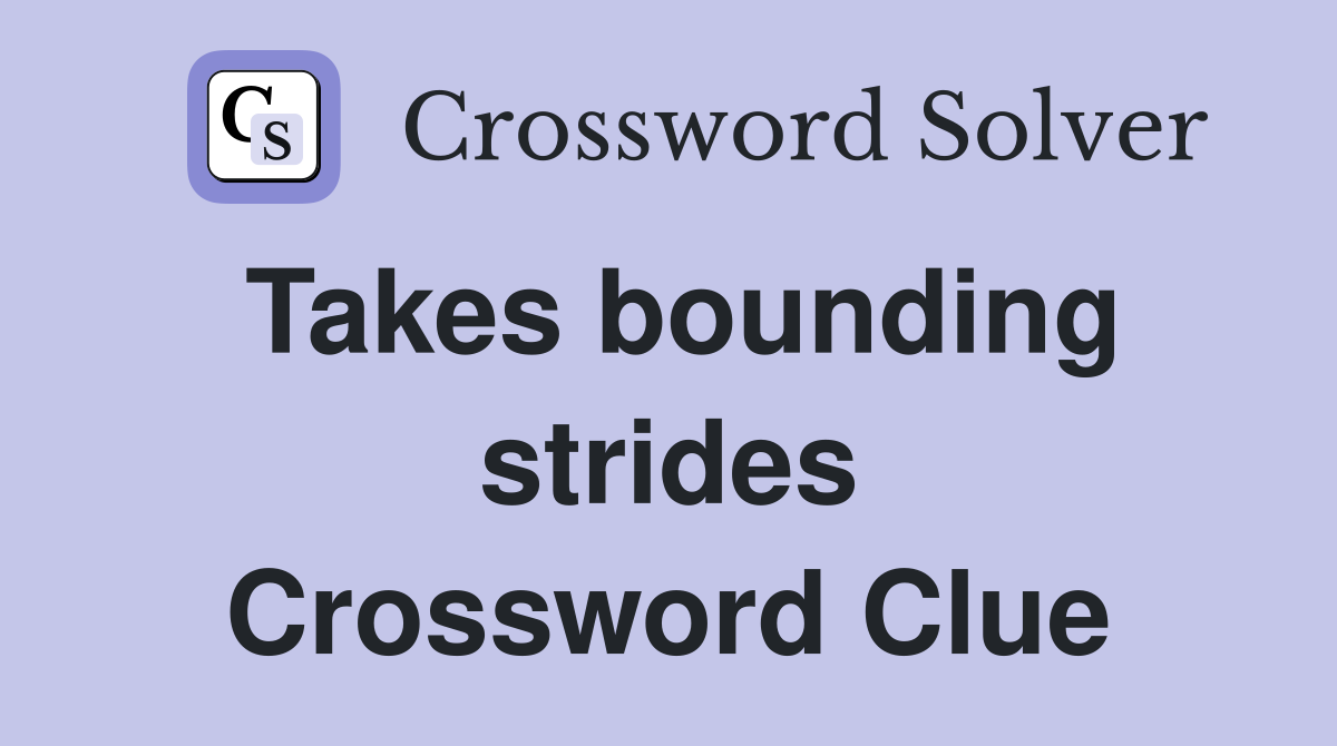 Takes bounding strides Crossword Clue