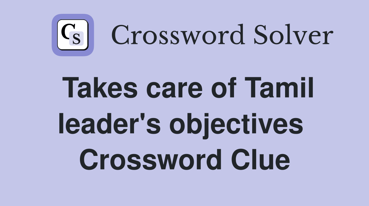 Takes care of Tamil leader's objectives  Crossword Clue