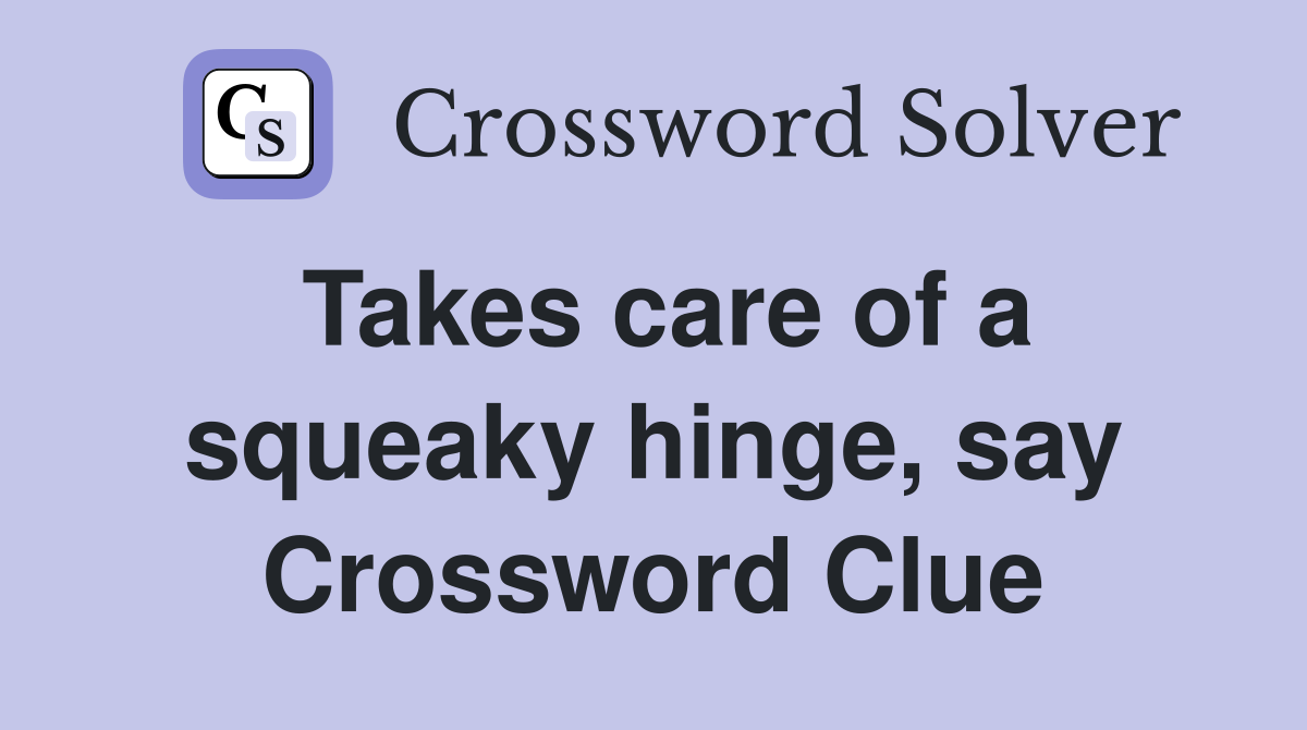 Takes care of a squeaky hinge, say Crossword Clue