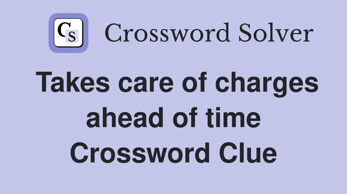 Takes care of charges ahead of time Crossword Clue