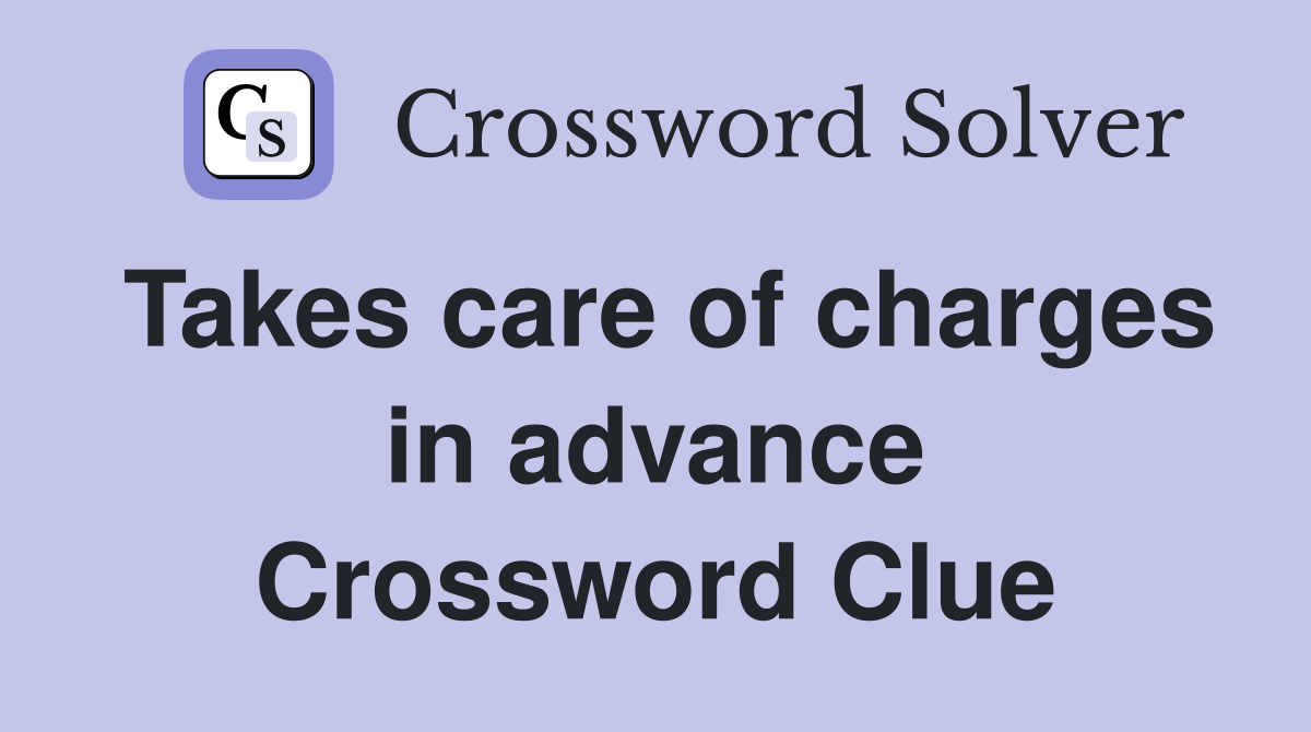 Takes care of charges in advance Crossword Clue