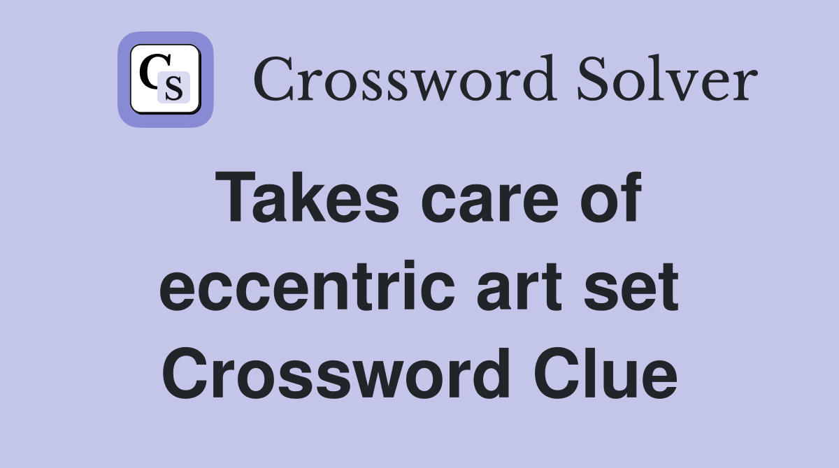 Takes care of eccentric art set Crossword Clue