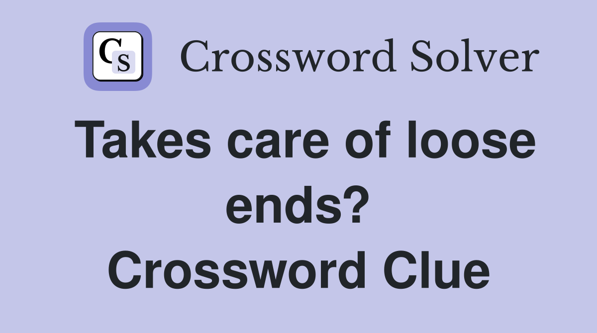 Takes care of loose ends? Crossword Clue