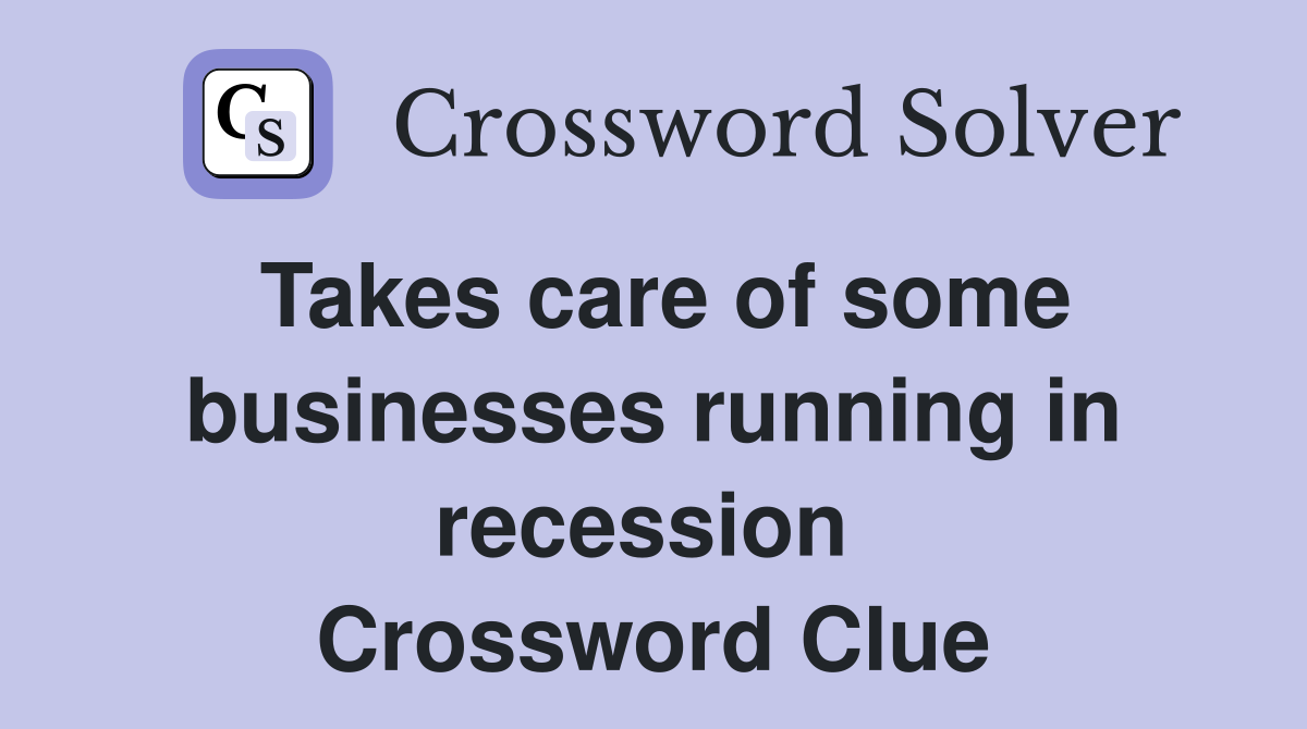 Takes care of some businesses running in recession  Crossword Clue