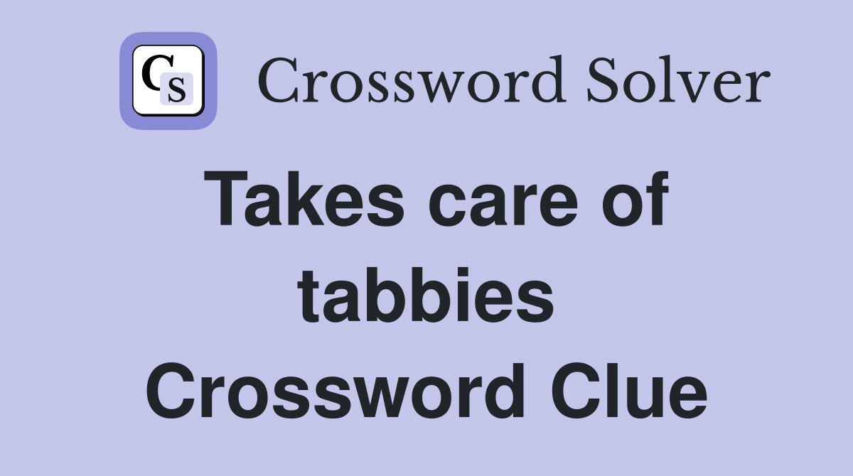Takes care of tabbies Crossword Clue