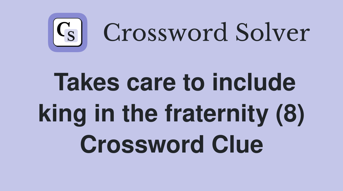 Takes care to include king in the fraternity (8) Crossword Clue