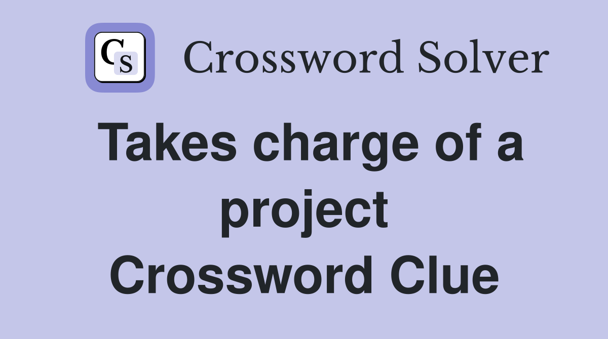 Takes charge of a project Crossword Clue