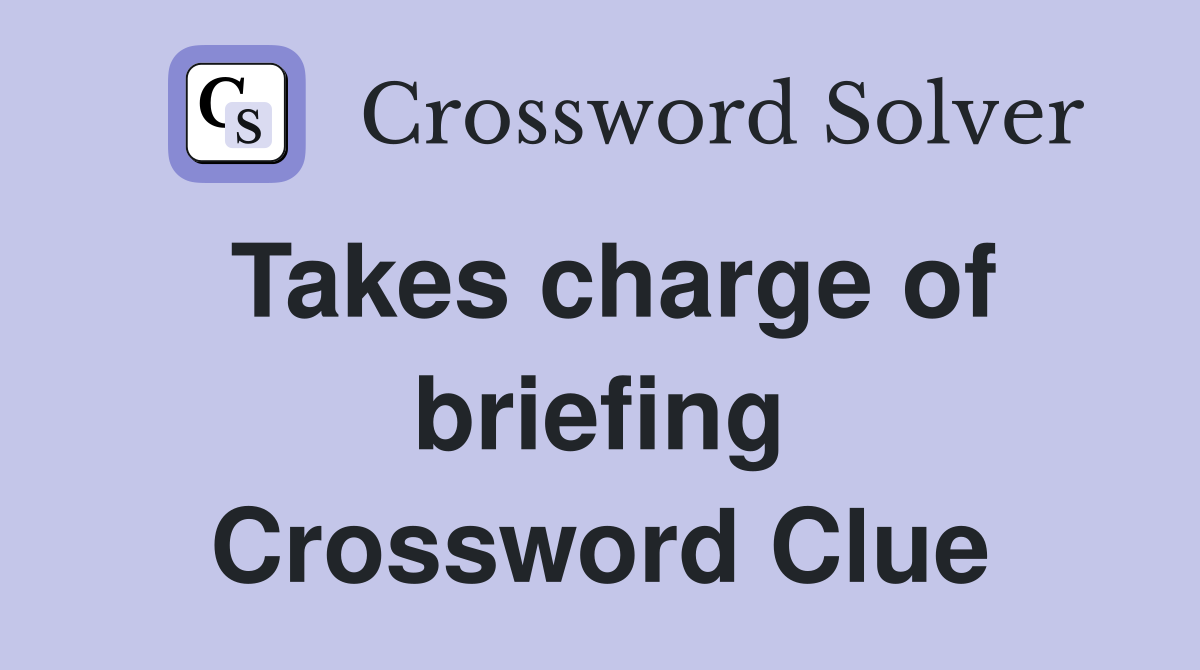 Takes charge of briefing Crossword Clue