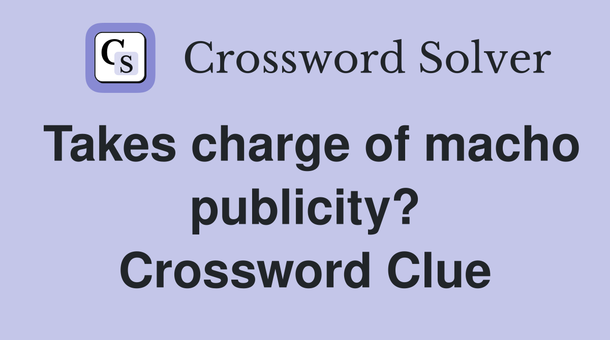 Takes charge of macho publicity? Crossword Clue