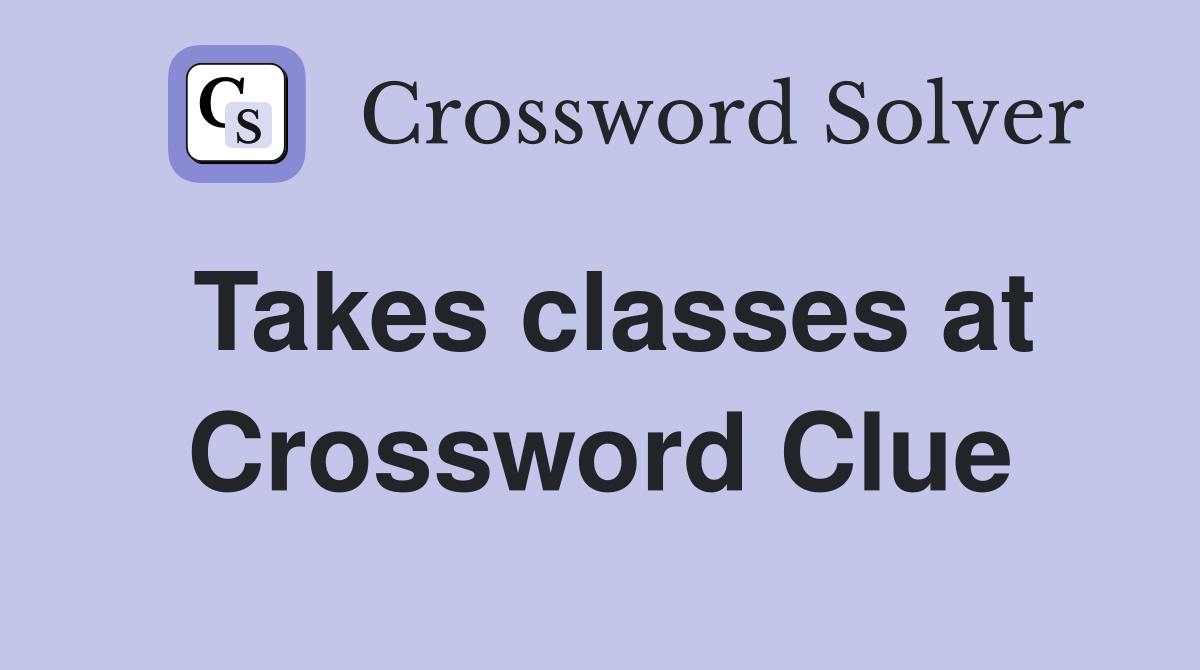 Takes classes at Crossword Clue