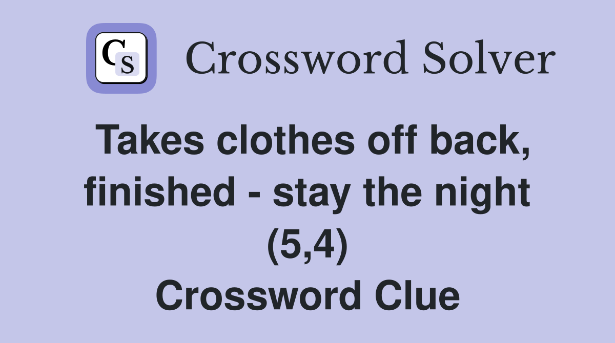 Takes clothes off back, finished - stay the night (5,4) Crossword Clue