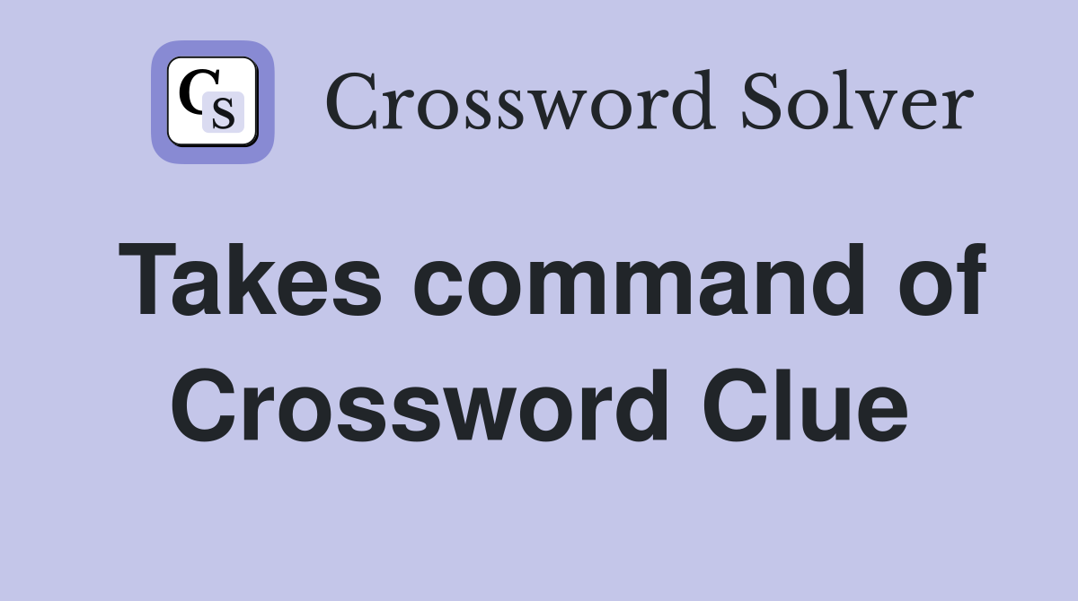 Takes command of Crossword Clue