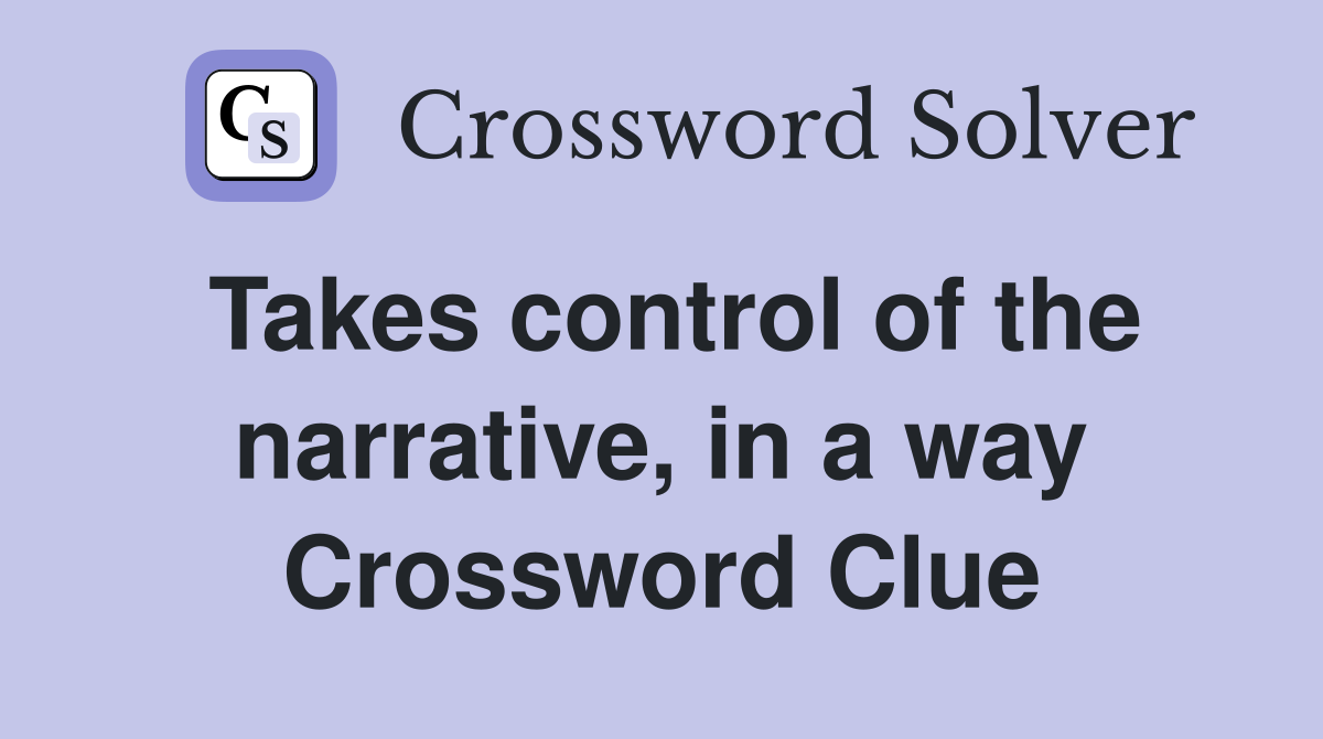 Takes control of the narrative, in a way Crossword Clue