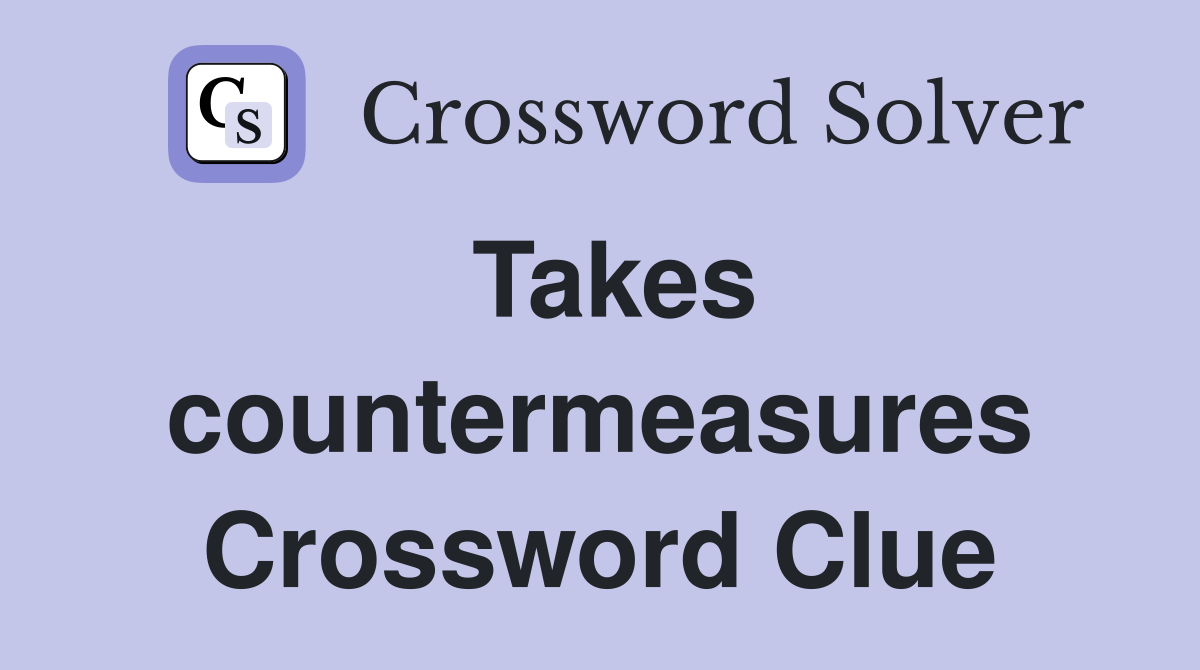 Takes countermeasures Crossword Clue