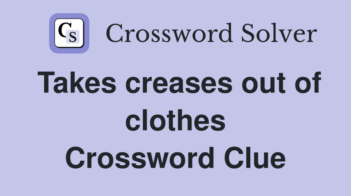 Takes creases out of clothes Crossword Clue