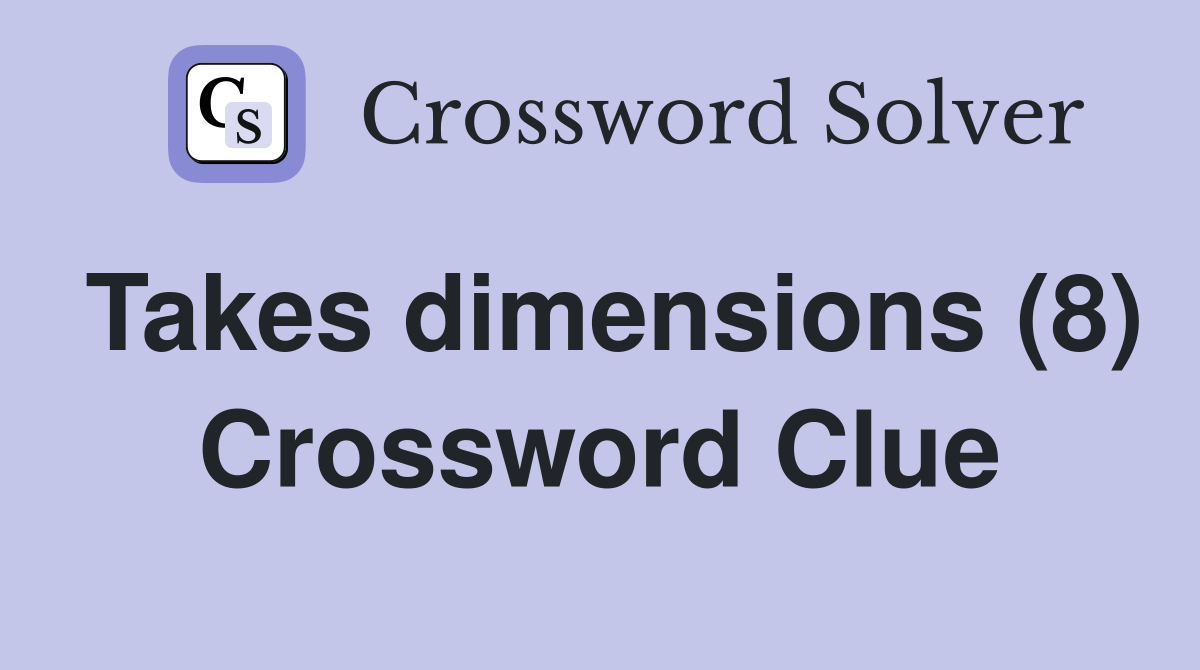 Takes dimensions (8) Crossword Clue