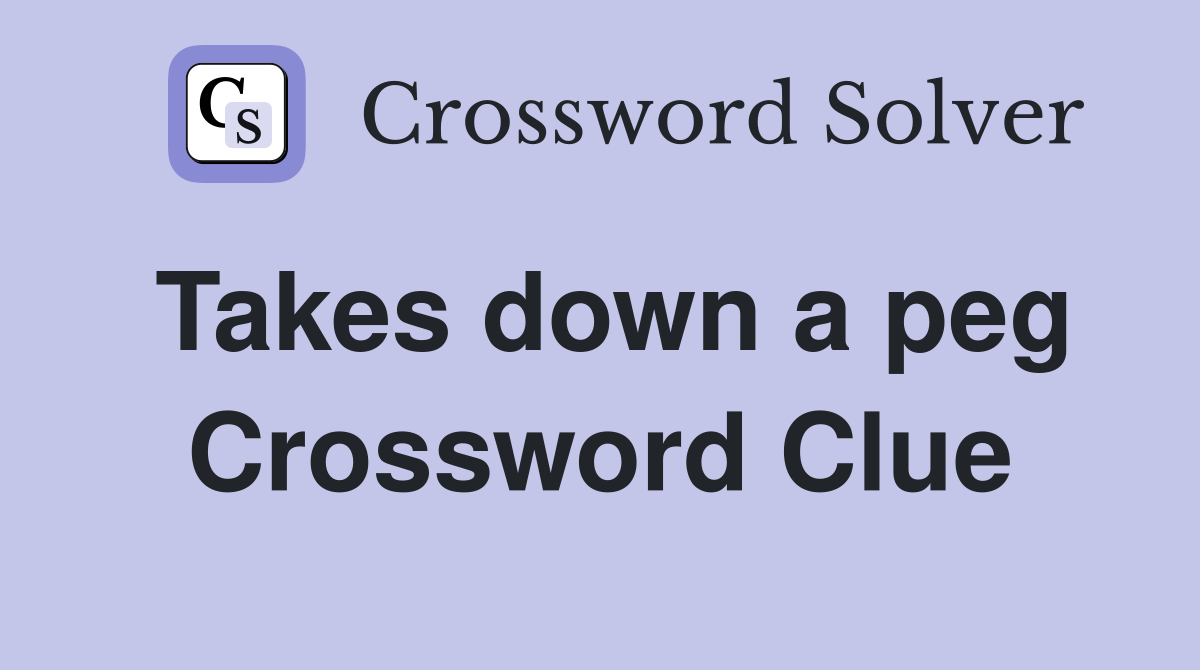 Takes down a peg Crossword Clue
