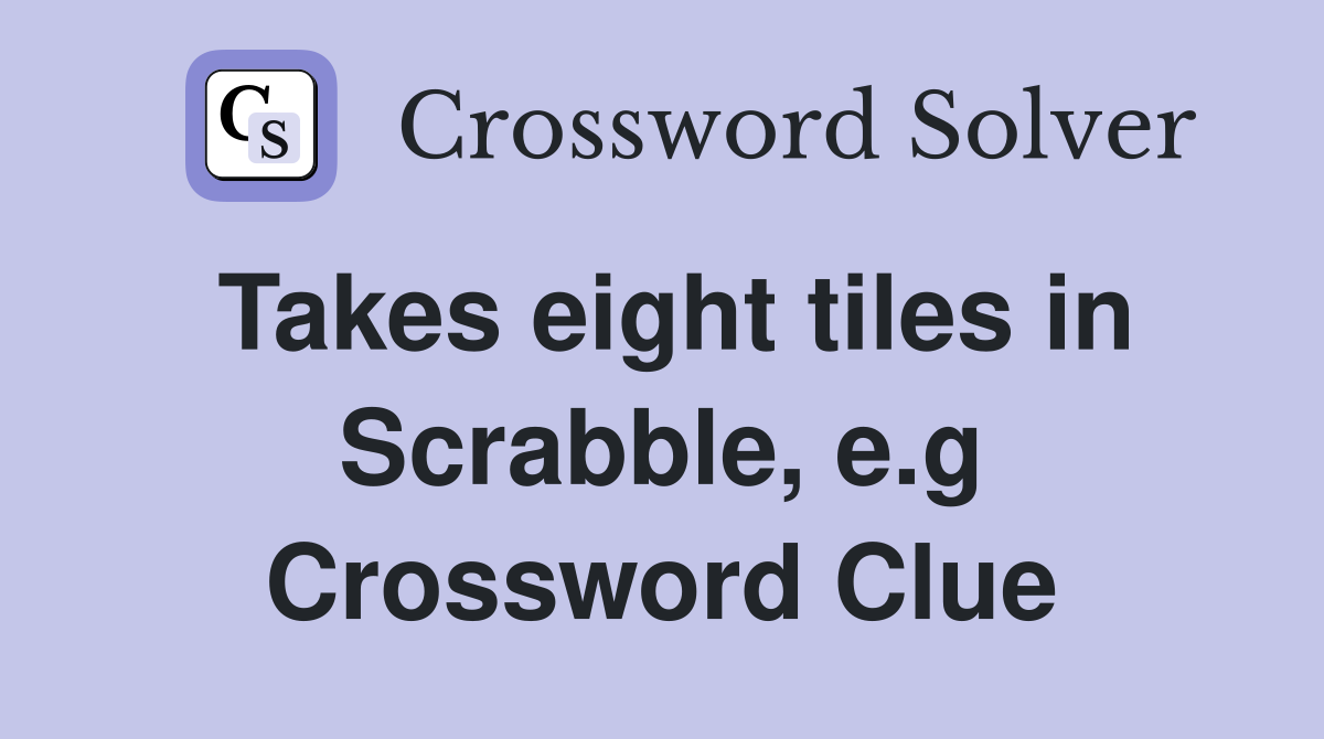 Takes eight tiles in Scrabble, e.g Crossword Clue
