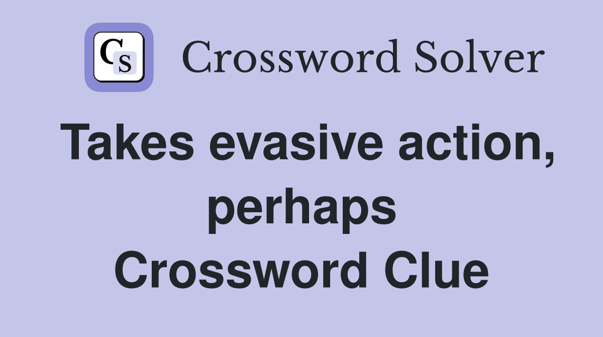 Takes evasive action, perhaps Crossword Clue