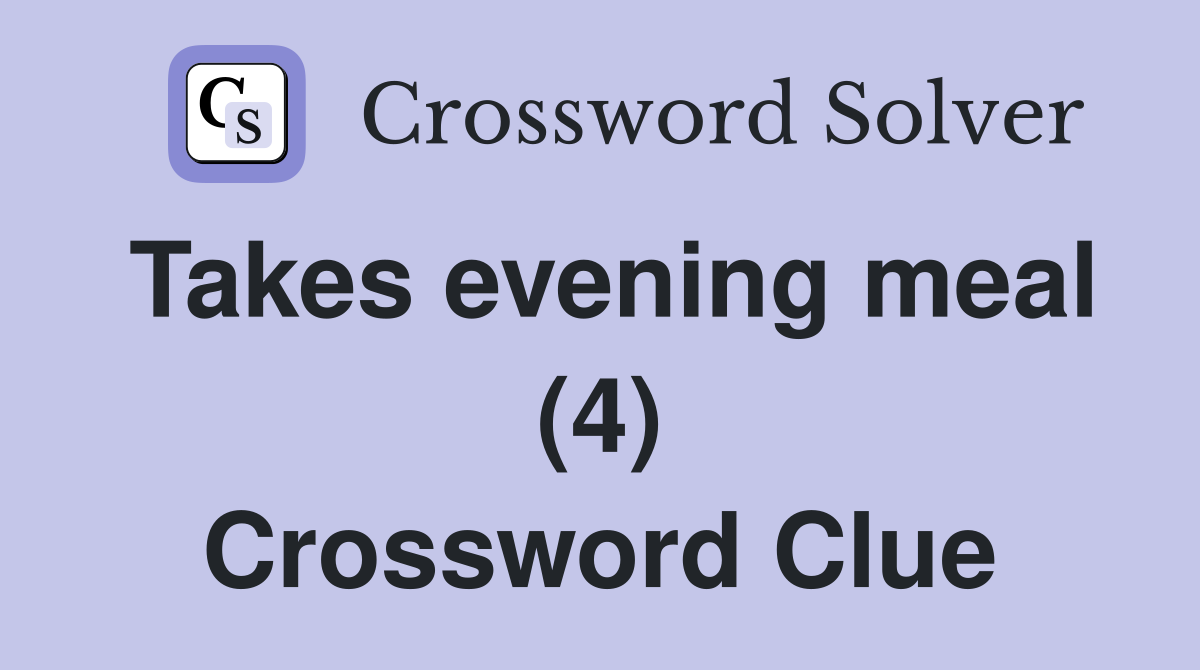 Takes evening meal (4) Crossword Clue