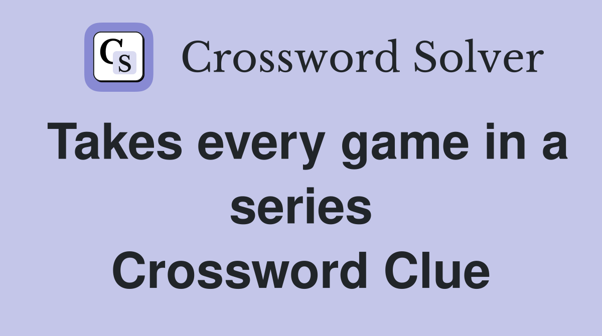 Takes every game in a series Crossword Clue