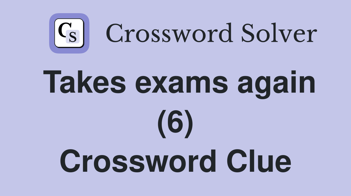 Takes exams again (6) Crossword Clue