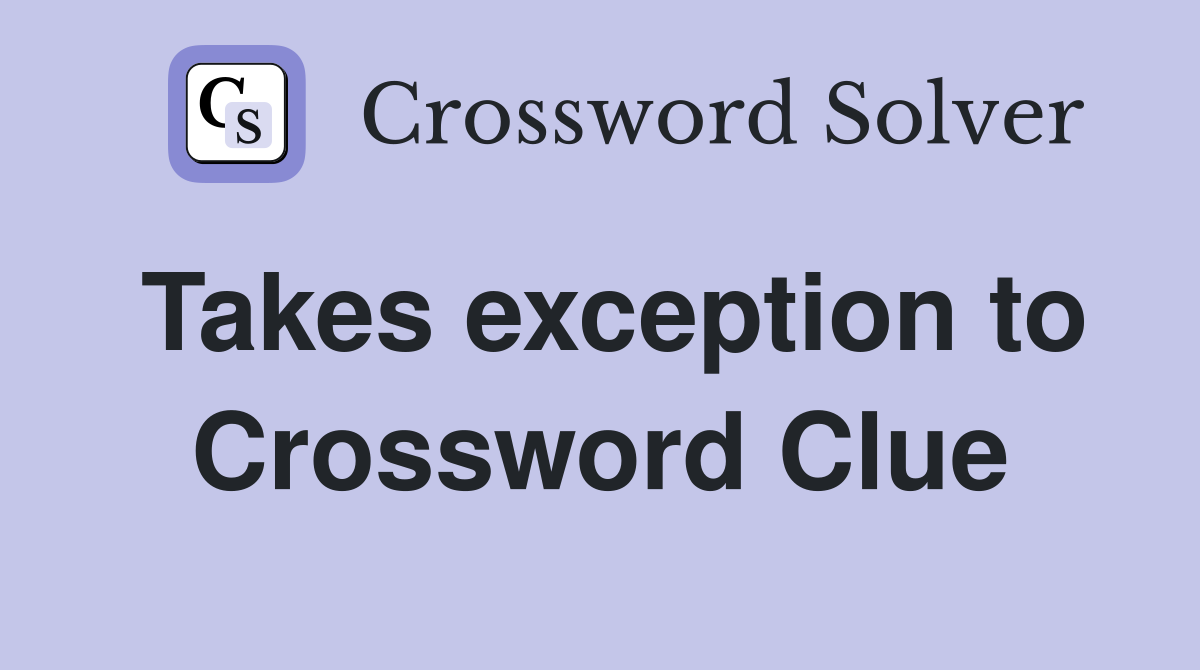Takes exception to Crossword Clue