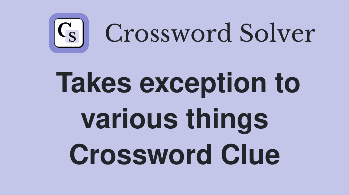 Takes exception to various things Crossword Clue