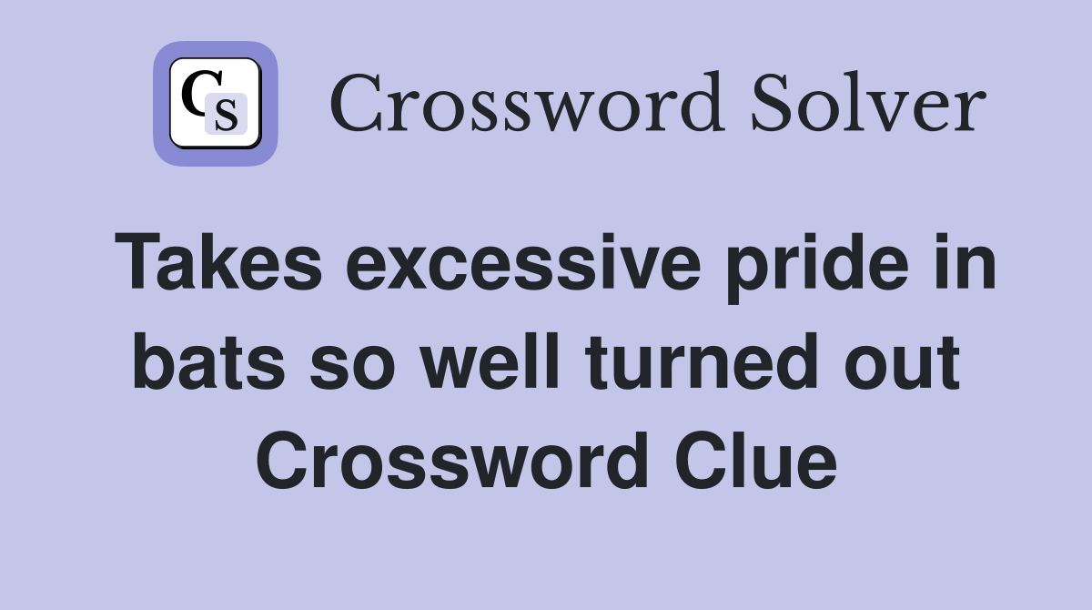 Takes excessive pride in bats so well turned out Crossword Clue