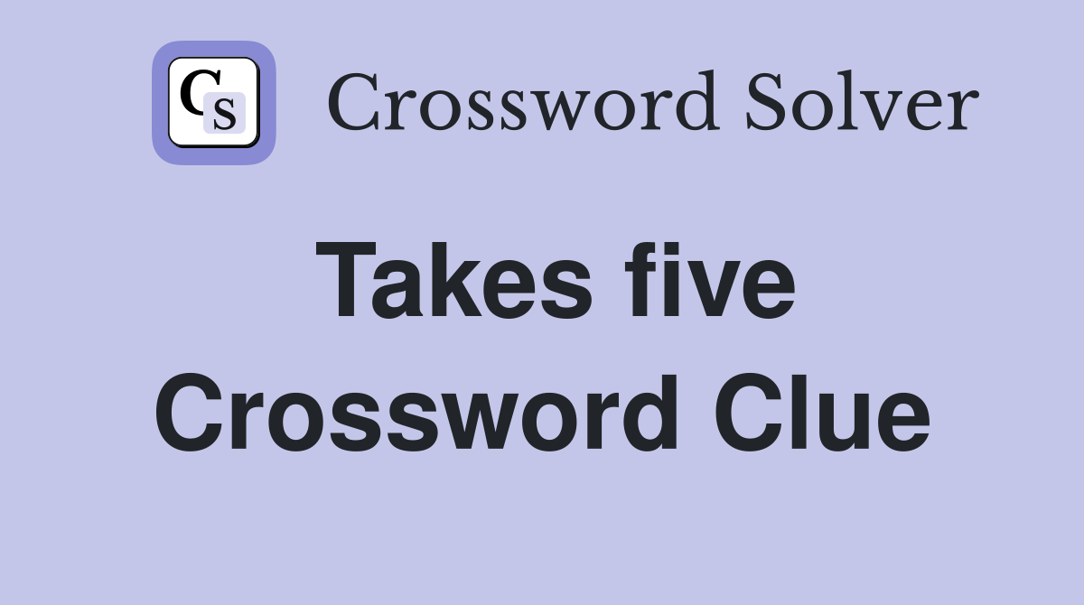 Takes five Crossword Clue