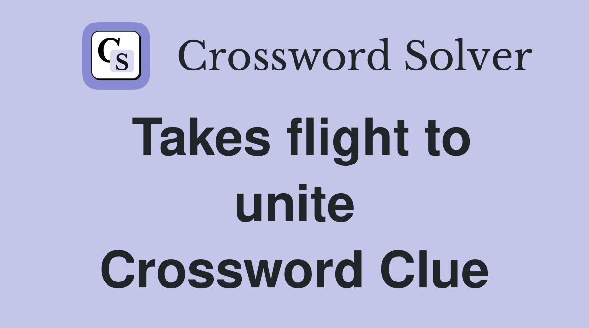 Takes flight to unite Crossword Clue