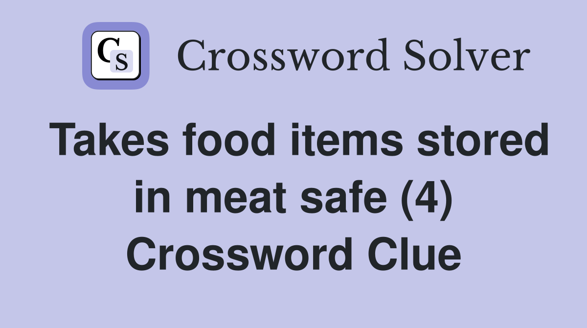Takes food items stored in meat safe (4) Crossword Clue