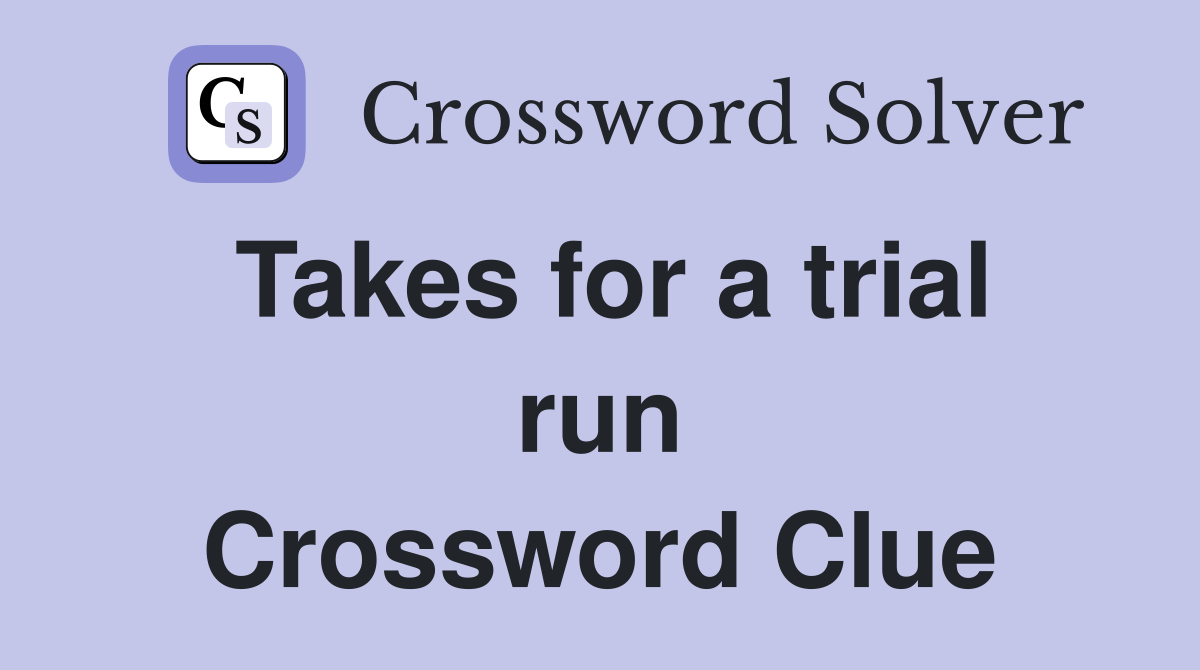 Takes for a trial run Crossword Clue