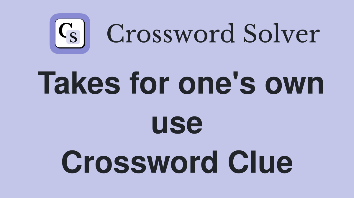 Takes for one's own use Crossword Clue