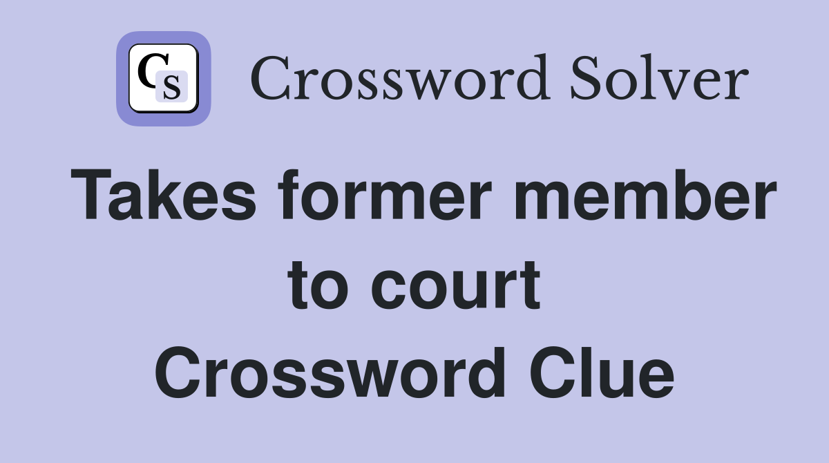 Takes former member to court Crossword Clue