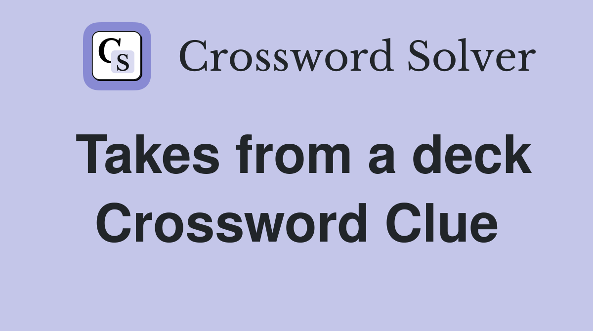 Takes from a deck Crossword Clue