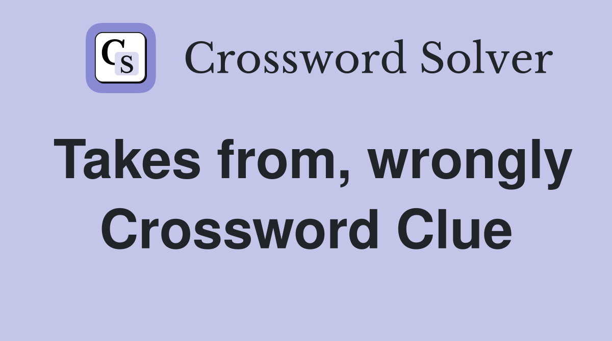 Takes from, wrongly Crossword Clue