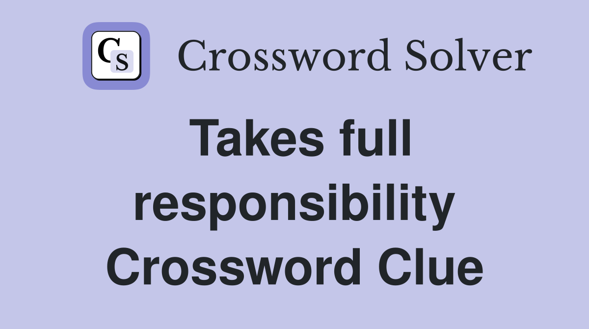 Takes full responsibility Crossword Clue