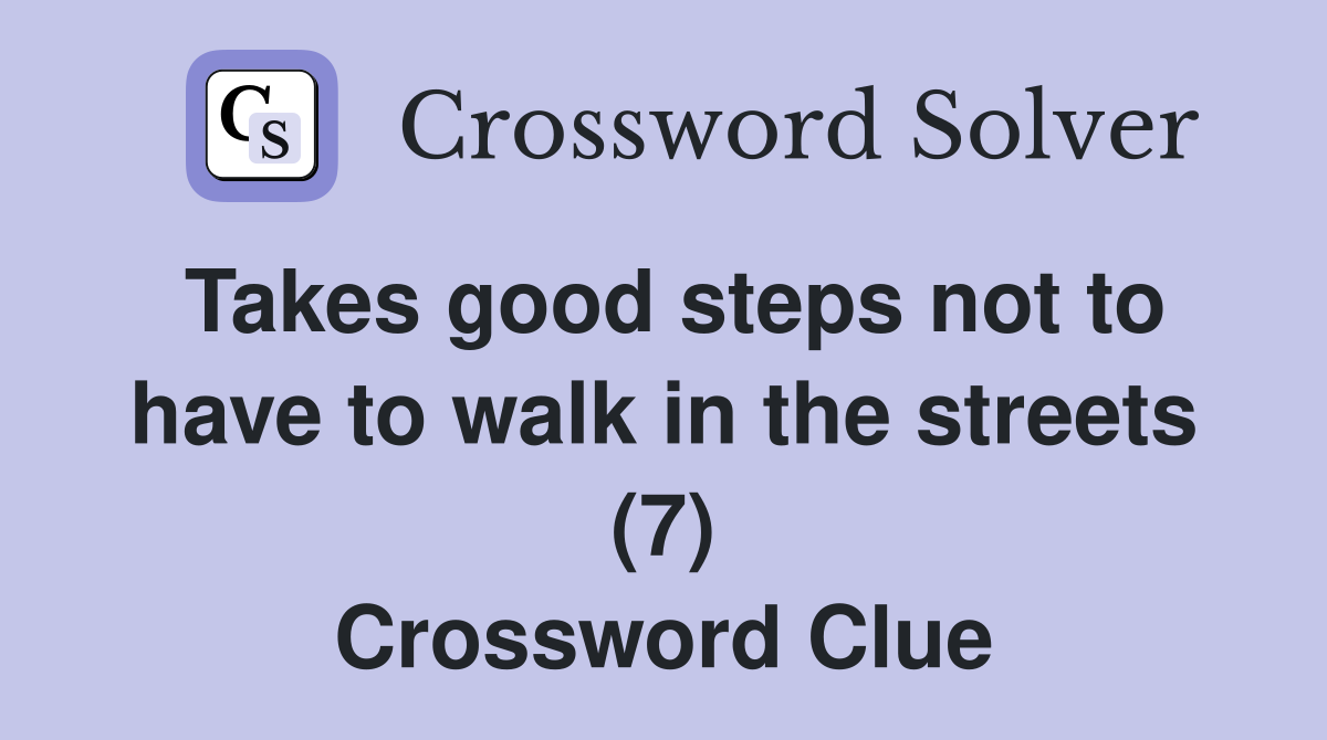 Takes good steps not to have to walk in the streets (7) Crossword Clue