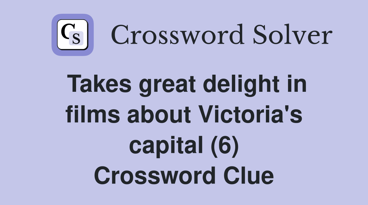 Takes great delight in films about Victoria's capital (6) Crossword Clue