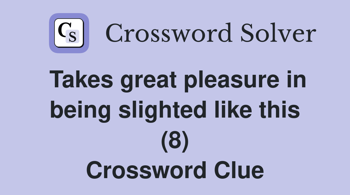 Takes great pleasure in being slighted like this (8) Crossword Clue