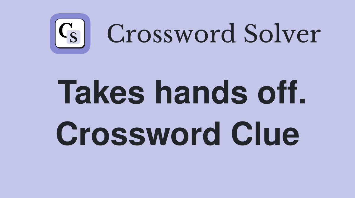 Takes hands off. Crossword Clue