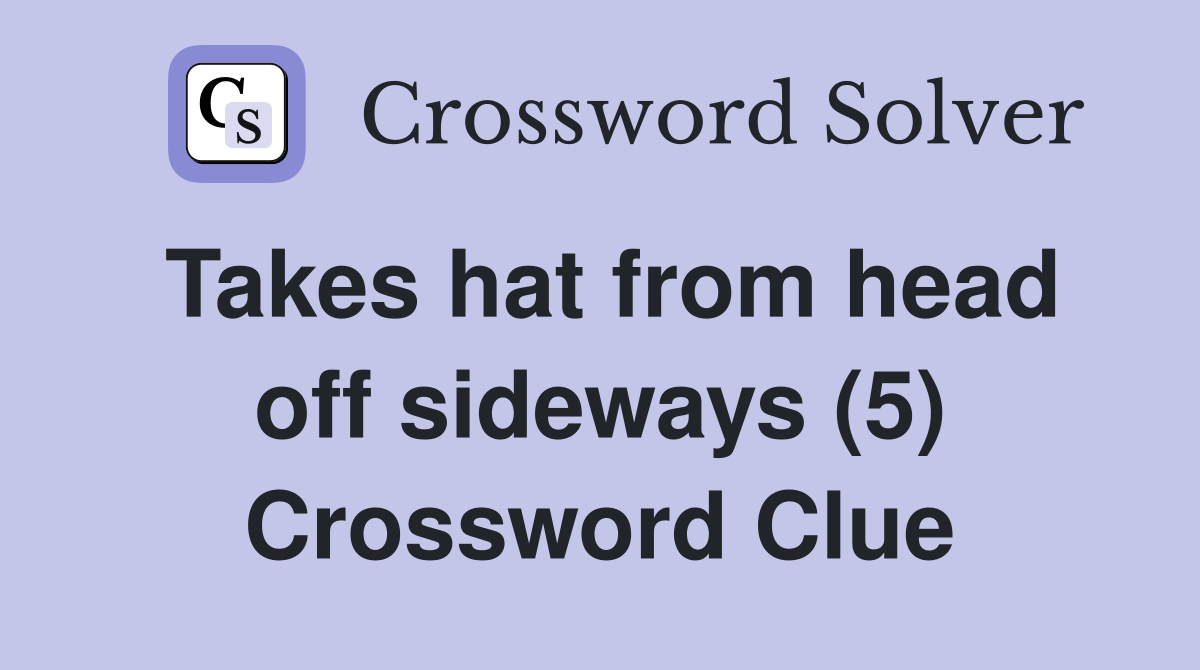 Takes hat from head off sideways (5) Crossword Clue