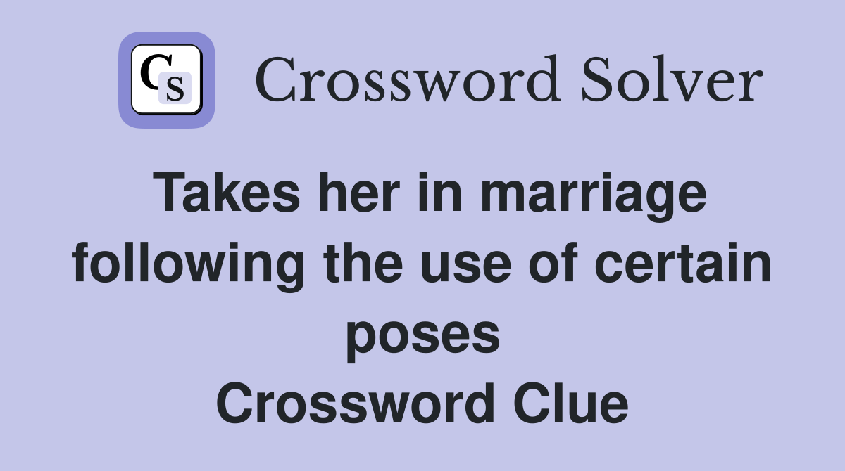 Takes her in marriage following the use of certain poses Crossword Clue